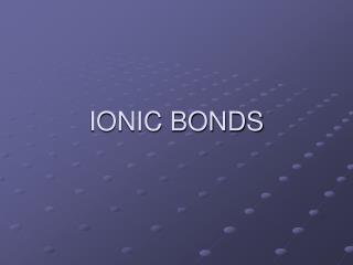 IONIC BONDS