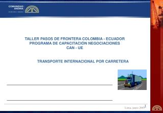TALLER PASOS DE FRONTERA COLOMBIA - ECUADOR PROGRAMA DE CAPACITACIÓN NEGOCIACIONES CAN - UE TRANSPORTE INTERNACIONAL