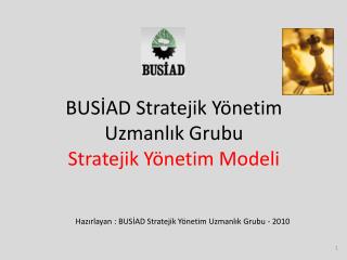 BUSİAD Stratejik Yönetim Uzmanlık Grubu Stratejik Yönetim Modeli