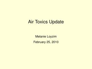 Air Toxics Update Melanie Loyzim February 25, 2010