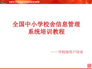 全国中小学校舍信息管理系统培训教程 —— 学校级用户培训