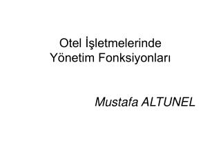 Otel İşletmelerinde Yönetim Fonksiyonları Mustafa ALTUNEL