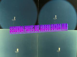 SEGUNDA PARTE DEL GLOBO SONDA MIR