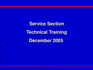 Service Section Technical Training December 2005