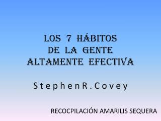 Los 7 Hábitos de La Gente Altamente Efectiva S t e p h e n R . C o v e y