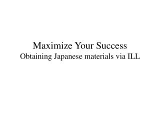 Maximize Your Success Obtaining Japanese materials via ILL