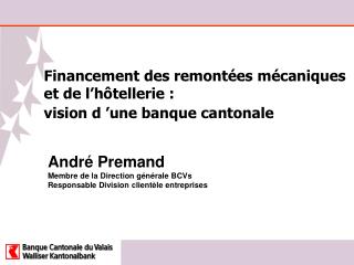 André Premand Membre de la Direction générale BCVs Responsable Division clientèle entreprises
