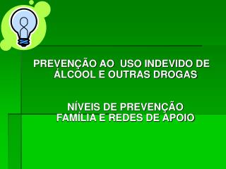 PREVENÇÃO AO USO INDEVIDO DE ÁLCOOL E OUTRAS DROGAS NÍVEIS DE PREVENÇÃO FAMÍLIA E REDES DE APOIO