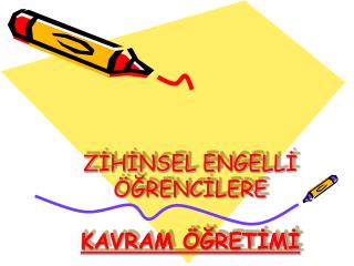 ZİHİNSEL ENGELLİ ÖĞRENCİLERE KAVRAM ÖĞRETİMİ