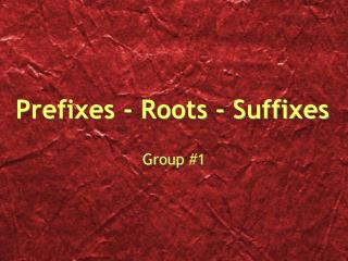 Prefixes - Roots - Suffixes