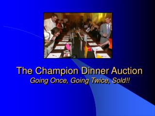 The Champion Dinner Auction Going Once, Going Twice, Sold!!