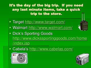 It’s the day of the big trip. If you need any last minute items, take a quick trip to the store.