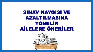 SINAV KAYGISI VE AZALTILMASINA YÖNELİK AİLELERE ÖNERİLER