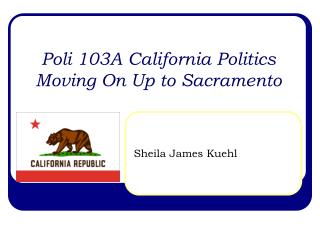 Poli 103A California Politics Moving On Up to Sacramento