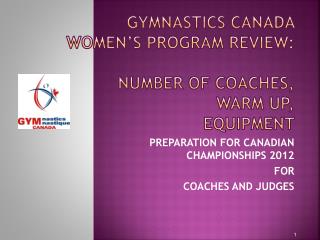 GYMNASTICS CANADA WOMEN’S PROGRAM REVIEW: NUMBER OF COACHES, warm up, equipment