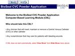 Welcome to the BioSeal CVC Powder Application Computer-Based Learning Module CBL Who should take this CBL Any clinici
