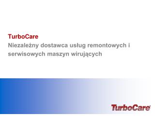 TurboCare Niezależny dostawca usług remontowych i serwisowych maszyn wirujących