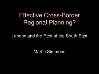 Effective Cross-Border Regional Planning? London and the Rest of the South East Martin Simmons