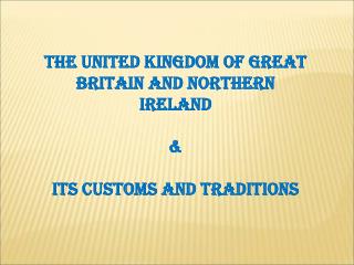 The United Kingdom of Great Britain and Northern Ireland &amp; its customs and traditions