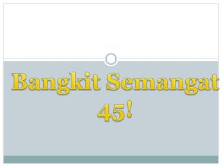 Bangkit Semangat 45 !