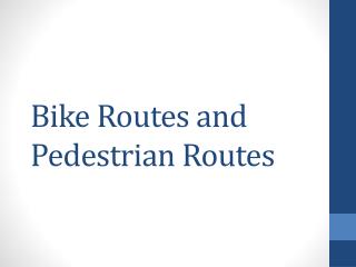 Bike Routes and Pedestrian Routes