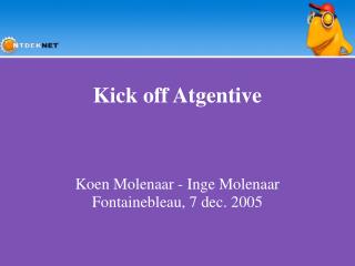 Kick off Atgentive Koen Molenaar - Inge Molenaar Fontainebleau, 7 dec. 2005