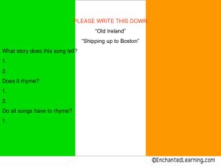 PLEASE WRITE THIS DOWN “Old Ireland” “Shipping up to Boston” What story does this song tell? 1.