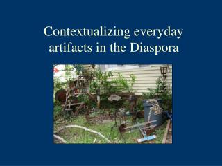 Contextualizing everyday artifacts in the Diaspora