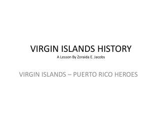 VIRGIN ISLANDS HISTORY A Lesson By Zoraida E. Jacobs