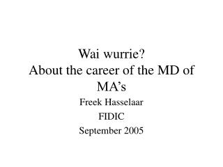 Wai wurrie? About the career of the MD of MA’s