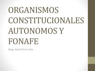 ORGANISMOS CONSTITUCIONALES AUTONOMOS Y FONAFE
