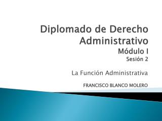 Diplomado de Derecho Administrativo Módulo I Sesión 2