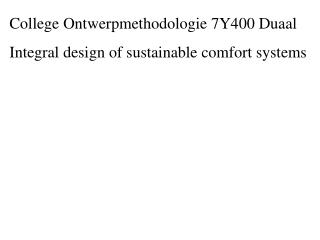 College Ontwerpmethodologie 7Y400 Duaal Integral design of sustainable comfort systems