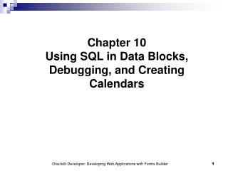 Chapter 10 Using SQL in Data Blocks, Debugging, and Creating Calendars