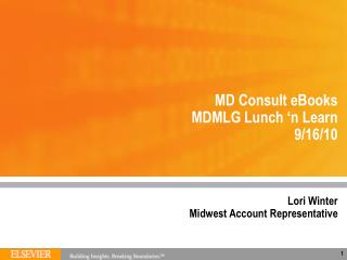 MD Consult eBooks MDMLG Lunch ‘n Learn 9/16/10 Lori Winter Midwest Account Representative