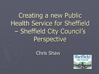 Creating a new Public Health Service for Sheffield – Sheffield City Council’s Perspective