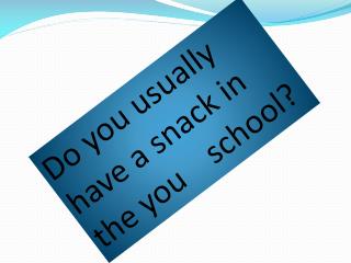 Do you usually have a snack in the you school ?