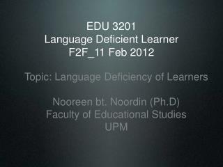 EDU 3201 Language Deficient Learner F2F_11 Feb 2012