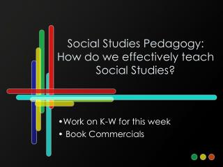Social Studies Pedagogy: How do we effectively teach Social Studies?