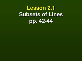 Lesson 2.1 Subsets of Lines pp. 42-44