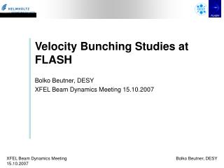 Velocity Bunching Studies at FLASH Bolko Beutner, DESY XFEL Beam Dynamics Meeting 15.10.2007