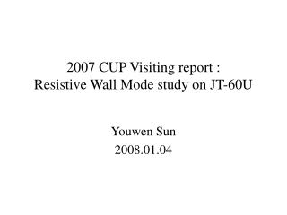 2007 CUP Visiting report : Resistive Wall Mode study on JT-60U