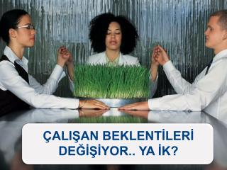 ÇALIŞAN BEKLENTİLERİ DEĞİŞİYOR.. YA İK?