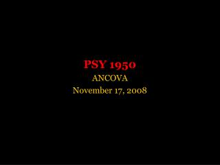 PSY 1950 ANCOVA November 17, 2008