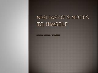 Nigliazzo’s notes to himself General Assembly 8/25/2010