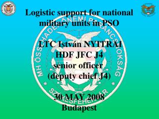 Logistic support for national military units in PSO LTC István NYITRAI HDF JFC J4