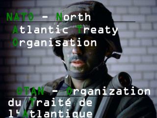 NATO - N orth A tlantic T reaty O rganisation