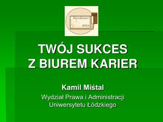 TWÓJ SUKCES Z BIUREM KARIER Kamil Miśtal