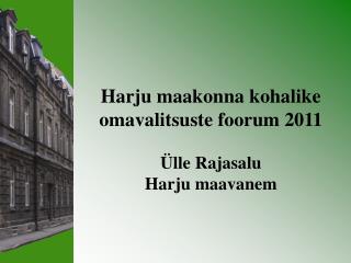Harju maakonna kohalike omavalitsuste foorum 2011 Ülle Rajasalu Harju maavanem