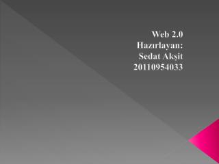 Web 2.0 Hazırlayan: Sedat Akşit 20110954033